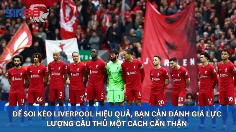 Soi Kèo Liverpool: Cách Đoán Kèo Trận Liverpool Chính Xác 4 Để soi kèo Liverpool hiệu quả, bạn cần đánh giá lực lượng cầu thủ một cách cẩn thận