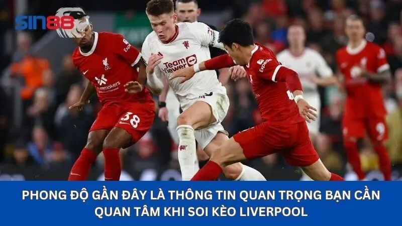 Soi Kèo Liverpool: Cách Đoán Kèo Trận Liverpool Chính Xác 3 Phong độ gần đây là thông tin quan trọng bạn cần quan tâm khi soi kèo Liverpool