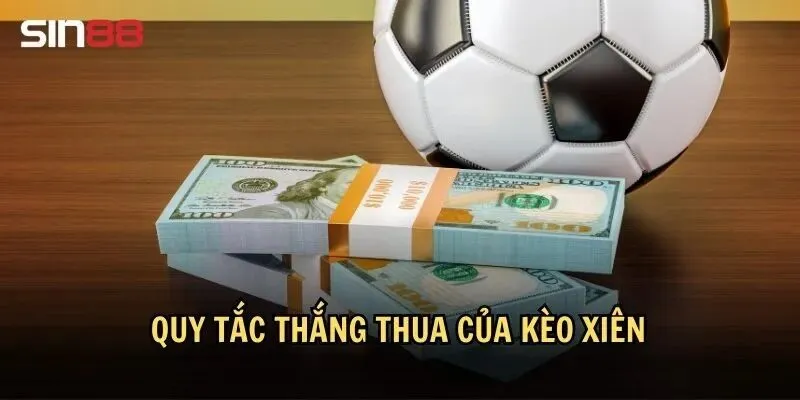 Kèo Xiên: Kèo Cược Bóng Đá Được Yêu Thích Nhất Hiện Nay 2 Quy tắc thắng thua của kèo xiên bạn nên biết